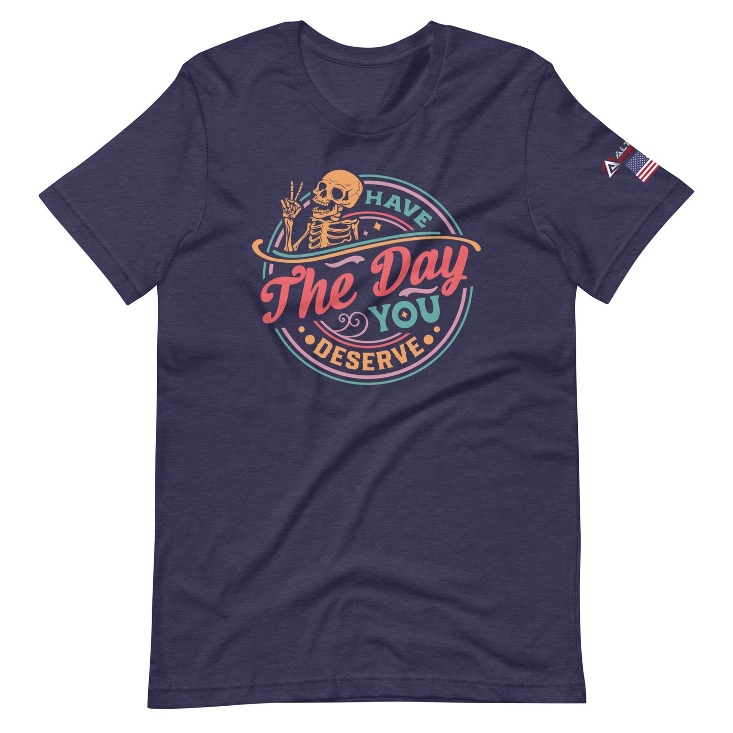 Have the Day You Deserve T-shirt