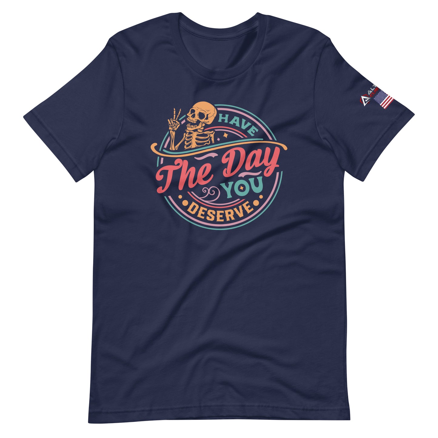 Have the Day You Deserve T-shirt